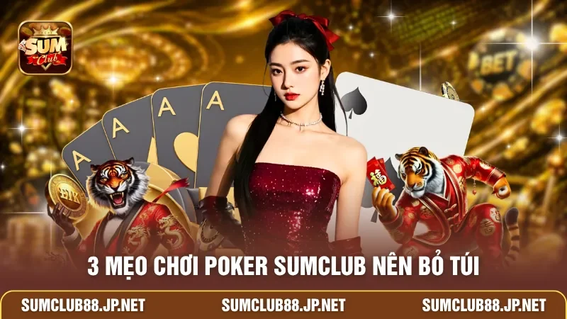 3 mẹo chơi Poker SUMCLUB nên bỏ túi