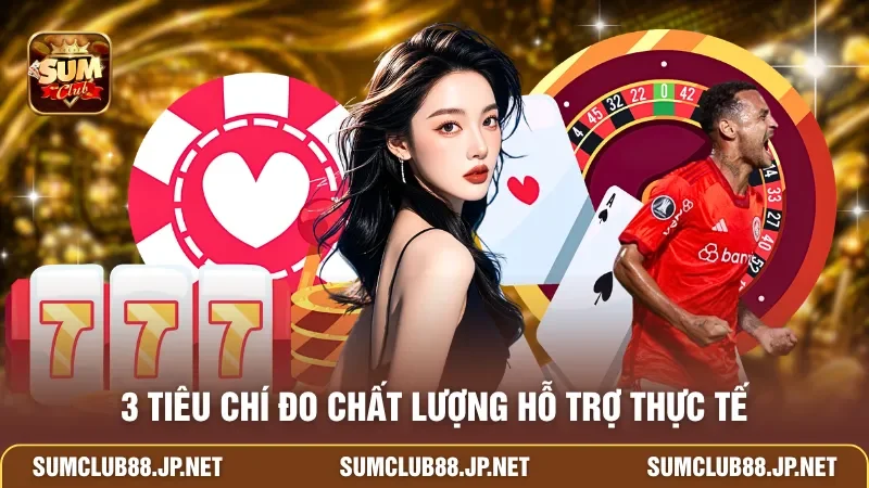 3 tiêu chí đo chất lượng hỗ trợ thực tế