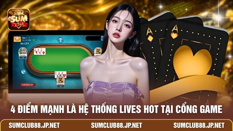 4 điểm mạnh là hệ thống lives hot tại cổng game
