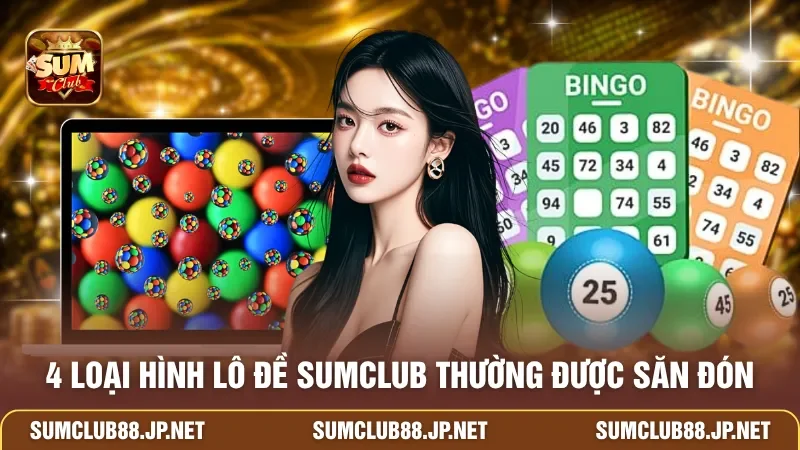 4 loại hình lô đề SUMCLUB thường được săn đón