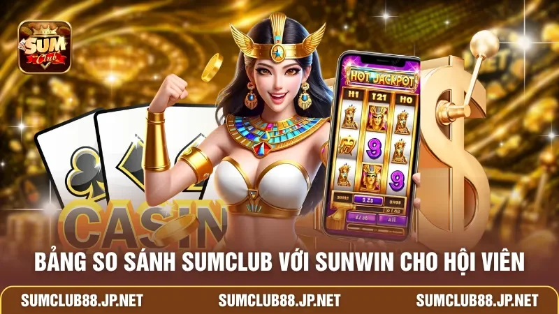 Bảng so sánh SUMCLUB với SUNWIN cho hội viên