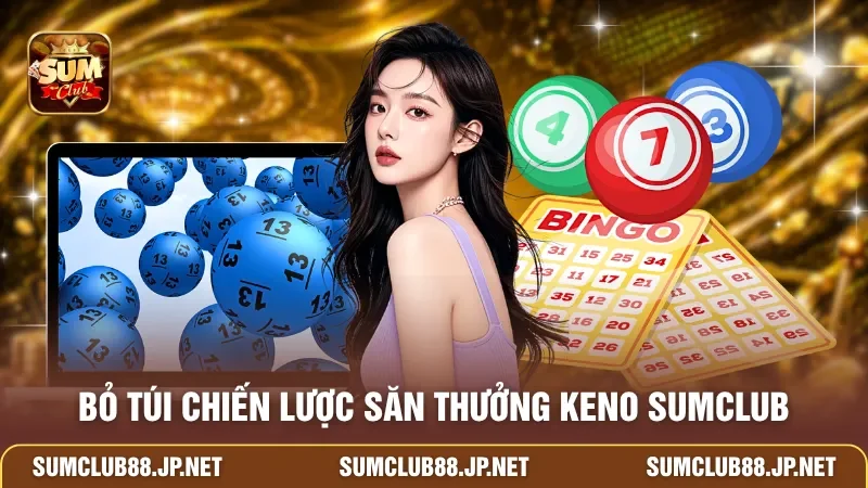 Bỏ túi chiến lược săn thưởng Keno SUMCLUB