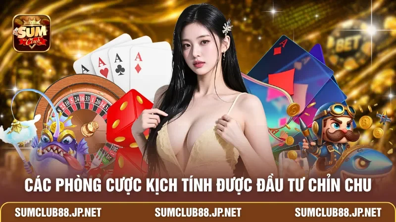 Các phòng cược kịch tính được đầu tư chỉn chu
