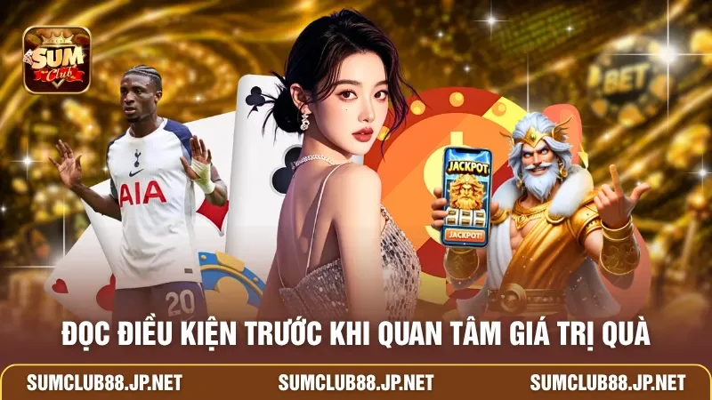 Đọc điều kiện trước khi quan tâm giá trị quà