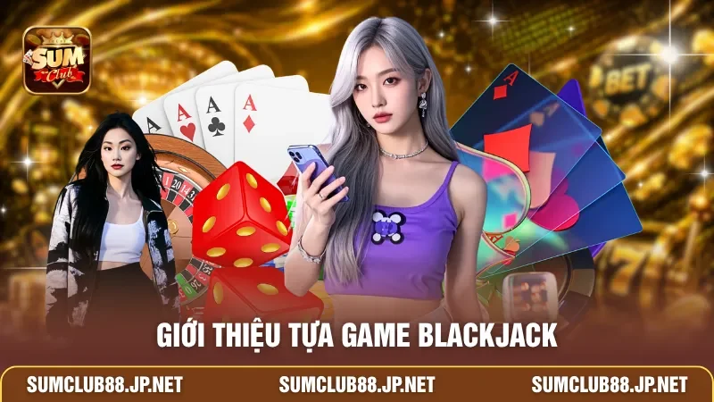 Giới thiệu tựa game Blackjack