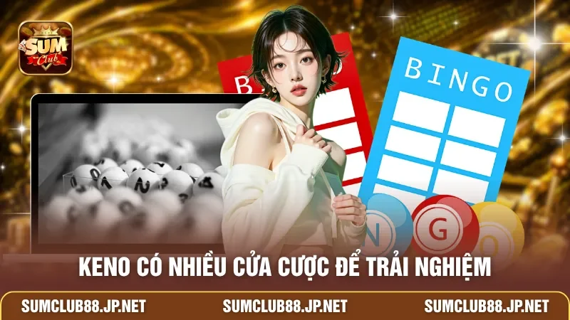 Keno có nhiều cửa cược để trải nghiệm