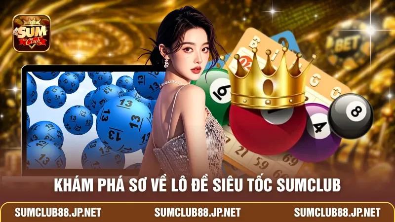 Khám phá sơ về lô đề siêu tốc SUMCLUB