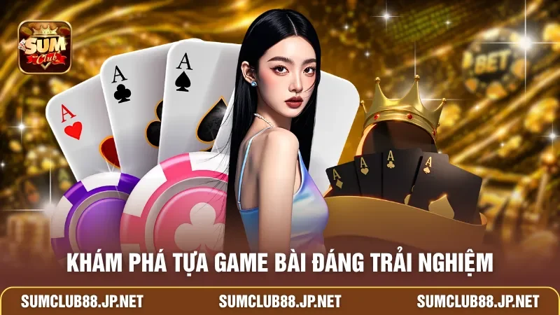 Khám phá tựa game bài đáng trải nghiệm