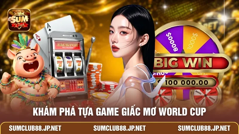 Khám phá tựa game Giấc Mơ World Cup
