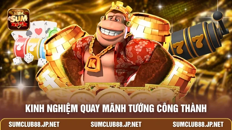 Kinh nghiệm quay Mãnh Tướng Công Thành