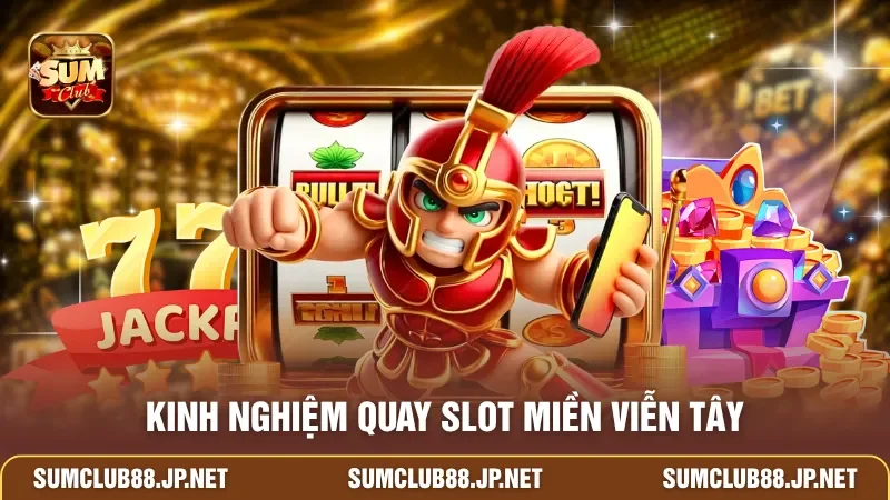 Kinh nghiệm quay slot Miền Viễn Tây