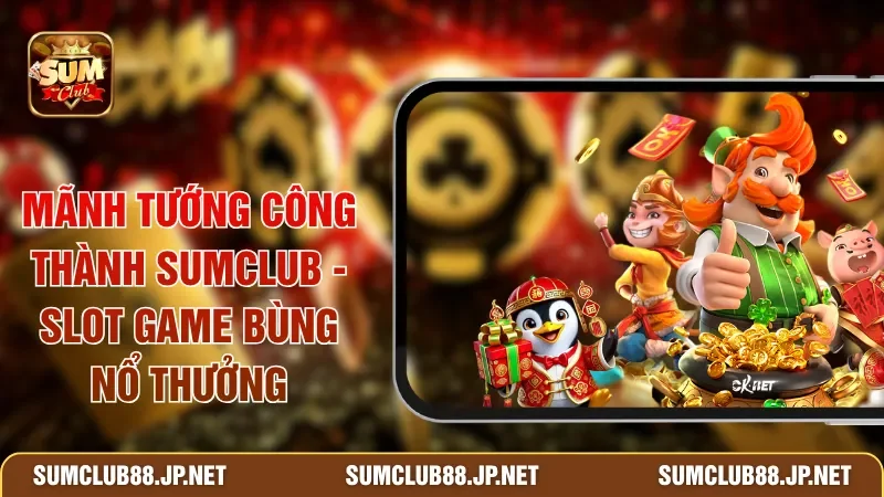 Mãnh Tướng Công Thành SUMCLUB - Slot Game Bùng Nổ Thưởng