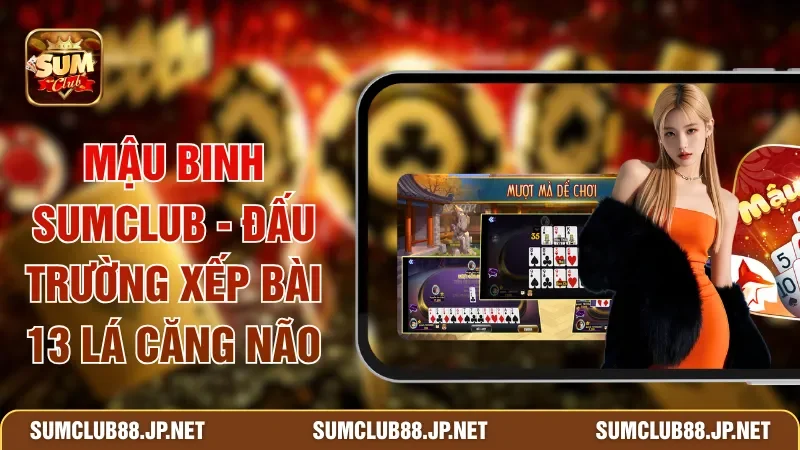Mậu Binh SUMCLUB - Đấu Trường Xếp Bài 13 Lá Căng Não