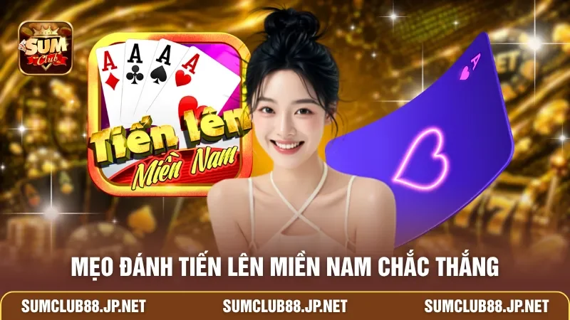 Mẹo đánh Tiến Lên Miền Nam chắc thắng