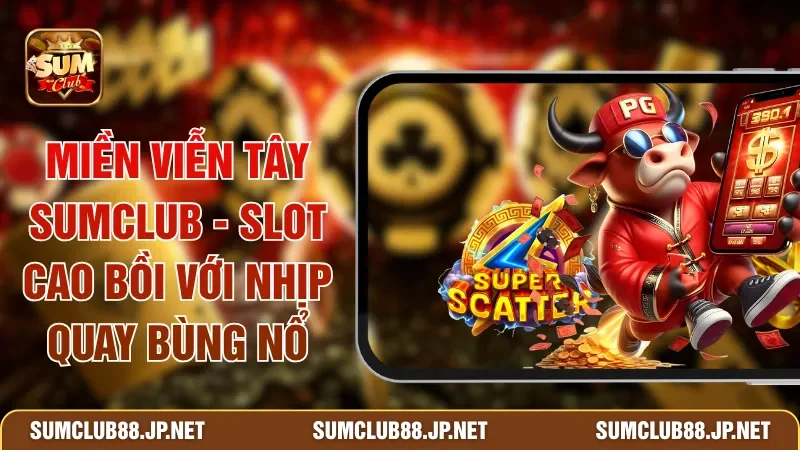 Miền Viễn Tây SUMCLUB - Slot Cao Bồi Với Nhịp Quay Bùng Nổ