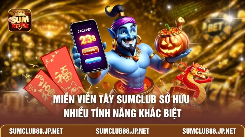 Miền Viễn Tây SUMCLUB sở hữu nhiều tính năng khác biệt