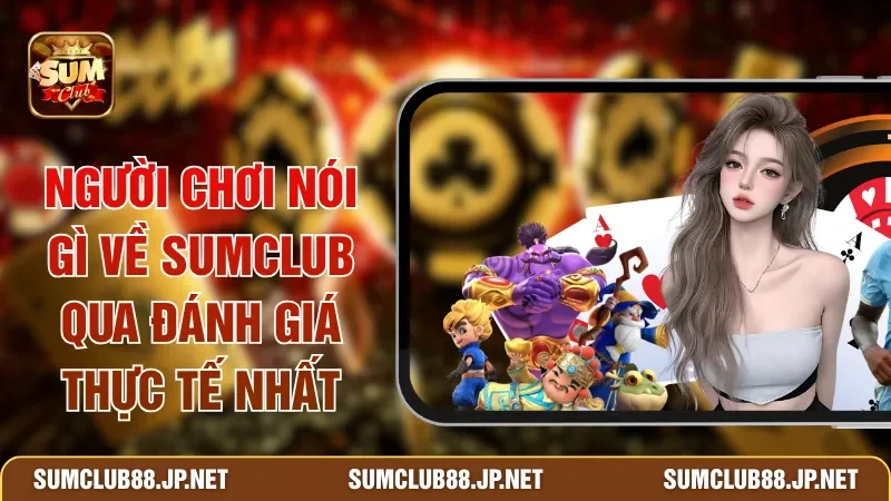 Người Chơi Nói Gì Về SUMCLUB Qua Đánh Giá Thực Tế Nhất