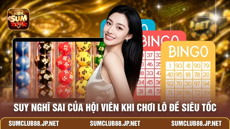 Suy nghĩ sai của hội viên khi chơi lô đề siêu tốc