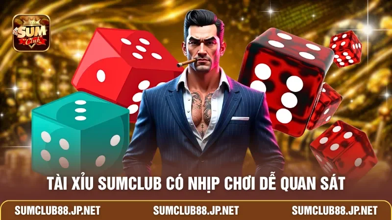 Tài Xỉu SUMCLUB có nhịp chơi dễ quan sát