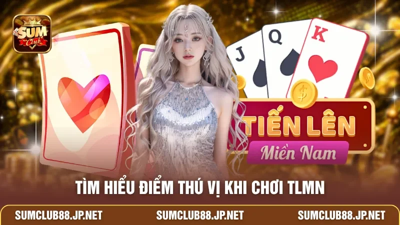 Tìm hiểu điểm thú vị khi chơi TLMN