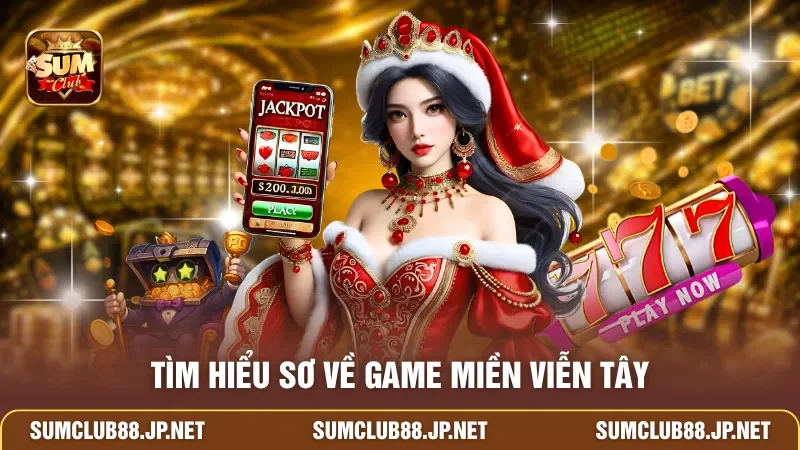 Tìm hiểu sơ về game Miền Viễn Tây