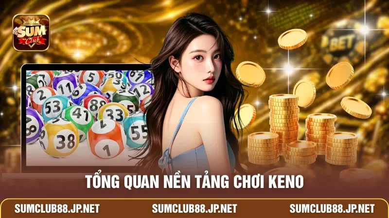 Tổng quan nền tảng chơi Keno