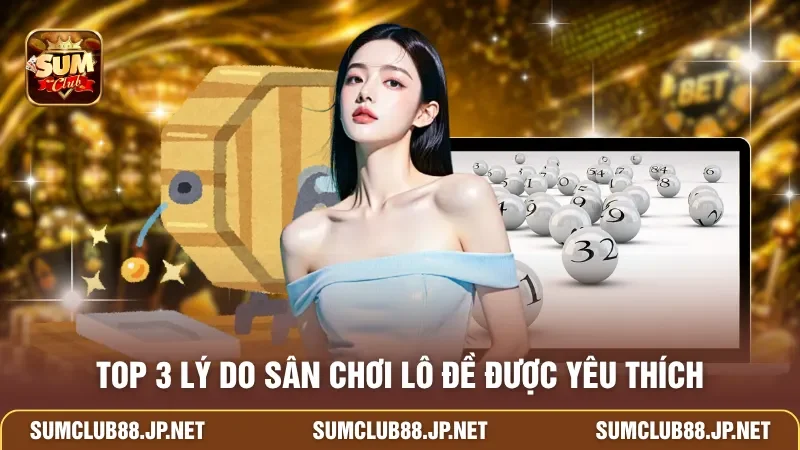 Top 3 lý do sân chơi lô đề được yêu thích