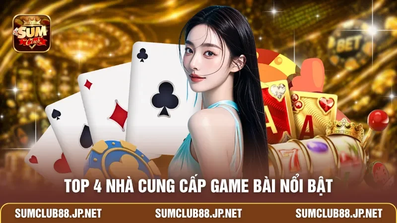 Top 4 nhà cung cấp game bài nổi bật
