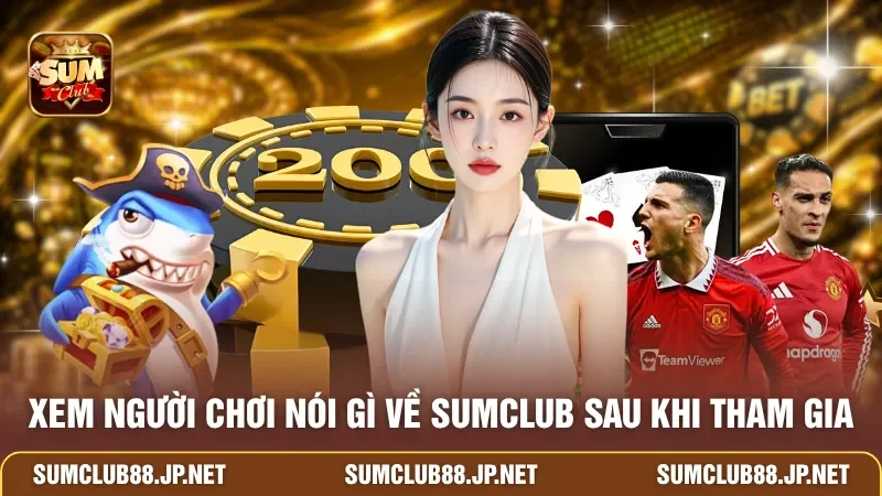 Xem người chơi nói gì về SUMCLUB sau khi tham gia
