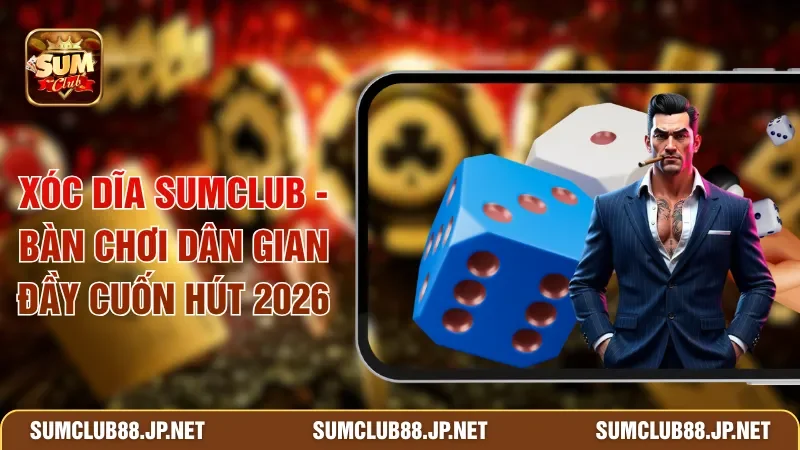 Xóc Dĩa SUMCLUB - Bàn Chơi Dân Gian Đầy Cuốn Hút 2026
